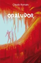 Couverture du livre « Opaludor » de Claude Romain aux éditions Edilivre