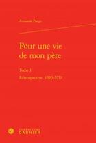 Couverture du livre « Pour une vie de mon père t.1 ; rétrospective, 1899-1919 » de Armande Ponge aux éditions Classiques Garnier