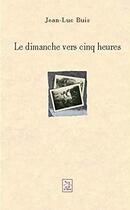 Couverture du livre « Le dimanche vers cinq heures » de Jean-Luc Buis aux éditions Editions Sutton