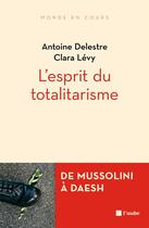 Couverture du livre « L'esprit du totalitarisme ; de Mussolini à DAESH » de Antoine Delestre et Clara Levy aux éditions Editions De L'aube