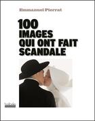 Couverture du livre « Les 100 images qui ont fait scandale » de Emmanuel Pierrat aux éditions Hoebeke