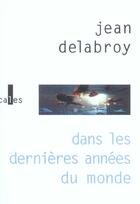 Couverture du livre « Dans les dernieres annees du monde » de Jean Delabroy aux éditions Verticales