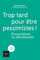 Couverture du livre « Trop tard pour être pessimistes ! écosocialisme ou effondrement » de Daniel Tanuro aux éditions Textuel