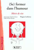 Couverture du livre « (se) former dans l'humour murir de rire » de Hugues Lethierry aux éditions Chronique Sociale