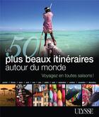 Couverture du livre « Les 50 plus beaux itinéraires autour du monde » de  aux éditions Ulysse