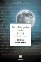 Couverture du livre « Sous l'emprise de la lune ; le regard de la science » de Jerome Bellayer aux éditions Book-e-book