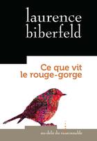 Couverture du livre « Ce que vit le rouge-gorge » de Laurence Biberfeld aux éditions Au-dela Du Raisonnable