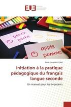 Couverture du livre « Initiation a la pratique pedagogique du francais langue seconde - un manuel pour les debutants » de Ayewa Noel Kouassi aux éditions Editions Universitaires Europeennes