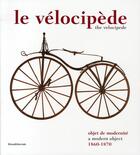 Couverture du livre « Le vélocipède ; objet de modernité 1860-1870 » de Nadine Besse aux éditions Silvana