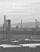 Couverture du livre « Architecture at work towns and landscapes of industrial heritagebb » de Giovani L Fontana/An aux éditions Acc Art Books