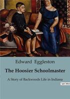 Couverture du livre « The hoosier schoolmaster - a story of backwoods life in indiana » de Eggleston Edward aux éditions Culturea