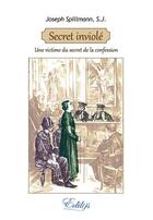 Couverture du livre « Secret inviolé, une victime du secret de la confession » de Spillmann Joseph aux éditions Edilys