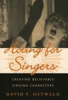 Couverture du livre « Acting for Singers: Creating Believable Singing Characters » de Ostwald David F aux éditions Oxford University Press Usa