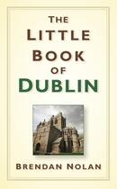 Couverture du livre « The Little Book of Dublin » de Nolan Brendan aux éditions History Press Digital