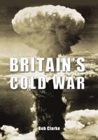 Couverture du livre « Britain's Cold War » de Clarke Bob aux éditions History Press Digital