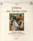 Couverture du livre « J'élève ma basse-cour ; manuel pratique du poulailler et du clapier » de Naudain-Huet C. aux éditions Hachette Pratique