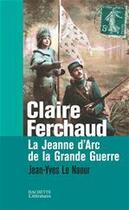Couverture du livre « Claire ferchaud ; la jeanne d'arc de la grande guerre » de Jean-Yves Le Naour aux éditions Hachette Litteratures