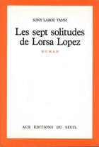 Couverture du livre « Les sept solitudes de Lorsa Lopez » de Sony Labou Tansi aux éditions Seuil