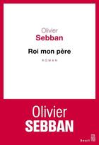 Couverture du livre « Roi mon père » de Olivier Sebban aux éditions Seuil