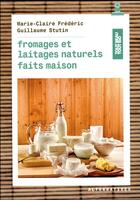 Couverture du livre « Fromages et laitages naturels faits maison » de Marie-Claire Frederic et Guillaume Stutin aux éditions Alternatives