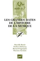 Couverture du livre « Les grandes dates de l'histoire de la musique (6e édition) » de Marcelle Benoit aux éditions Que Sais-je ?