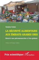 Couverture du livre « La sécurité alimentaire aux Emirats Arabes Unis : Nourrir une pétromonarchie à l'ère globale » de Damien Calais aux éditions L'harmattan