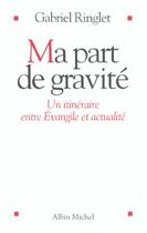 Couverture du livre « Ma part de gravite - un itineraire entre evangile et actualite » de Gabriel Ringlet aux éditions Albin Michel