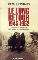 Couverture du livre « Le long retour 1945-1952 ; l'histoire tragique des « Déplacés » de l'après-guerre » de Ben Shephard aux éditions Albin Michel