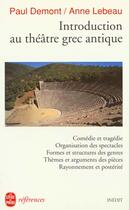 Couverture du livre « Introduction au théâtre grec antique » de Anne Lebeau et Paul Demont aux éditions Le Livre De Poche