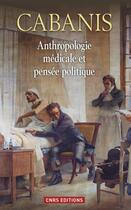 Couverture du livre « Anthropologie médicale et pensée politique » de Marie Gaille et Georges Cabanis aux éditions Cnrs Editions