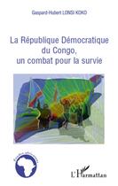 Couverture du livre « La République démocratique du Congo, un combat pour la survie » de Gaspard-Hubert Lonsi Koko aux éditions L'harmattan