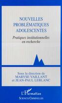 Couverture du livre « Nouvelles problematiques adolescentes - pratiques institutionnelles en recherche » de Maryse Vaillant aux éditions Editions L'harmattan