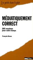 Couverture du livre « Médiatiquement correct ; 265 maximes pour notre temps » de Francois Brune aux éditions Paris-mediterranee