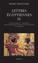 Couverture du livre « Lettres égyptiennes IV ; d'Amenhotep III à Horemheb » de Michel Dessoudeix aux éditions Actes Sud