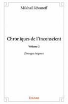 Couverture du livre « Chroniques de l'inconscient t.2 ; étranges énigmes » de Idvanoff Mikhail aux éditions Edilivre