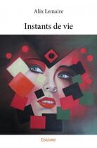 Couverture du livre « Instants de vie » de Alix Lemaire aux éditions Edilivre