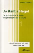 Couverture du livre « De Kant à Hegel t.1 ; de la critique de la raison à la philosophie de la nature » de Richard Kroner aux éditions L'harmattan