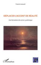 Couverture du livre « Déplacer l'accent de la réalité : Une formation de soi éco-systémique » de Francis Lesourd aux éditions L'harmattan