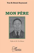 Couverture du livre « Mon père » de Raymond Tibe Bi Benie aux éditions L'harmattan