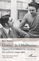 Couverture du livre « Histoire de l'Harmattan : genèse d'un éditeur au carrefour des cultures (1939-1980) » de Denis Rolland aux éditions L'harmattan
