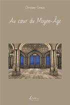 Couverture du livre « Au coeur du Moyen-Âge » de Christiane Corazzi aux éditions Livio Editions