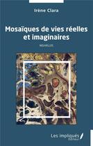 Couverture du livre « Mosaïques de vies réelles et imaginaires » de Irene Clara aux éditions Les Impliques