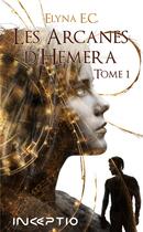 Couverture du livre « Les arcanes d'Hemera Tome 1 » de Elyna E.C. aux éditions Inceptio