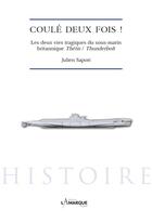 Couverture du livre « Coulé deux fois ! les deux vies tragiques du sous-marin britannique Thétis / Thunderbolt » de Julien Sapori aux éditions Lamarque