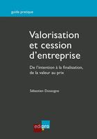 Couverture du livre « Valorisation et cession d'entreprise ; de l'intention à la finalisation, de la valeur au prix » de Sebastien Dossogne aux éditions Edipro