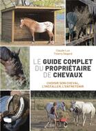 Couverture du livre « Le guide complet du propriétaire de chevaux : choisir son cheval, l'installer, l'entretenir » de Thierry Segard et Claude Lux aux éditions Delachaux & Niestle