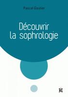 Couverture du livre « Découvrir la sophrologie (3e édition) » de Pascal Gautier aux éditions Intereditions