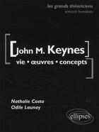 Couverture du livre « John M. Keynes ; vie, oeuvres, concepts » de Nathalie Costa et Odile Launay aux éditions Ellipses