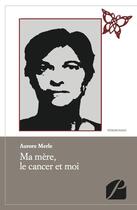 Couverture du livre « Ma mère, le cancer et moi » de Aurore Merle aux éditions Du Pantheon