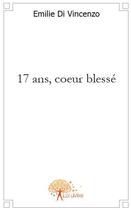 Couverture du livre « 17 ans, coeur blessé » de Emilie Di Vincenzo aux éditions Edilivre